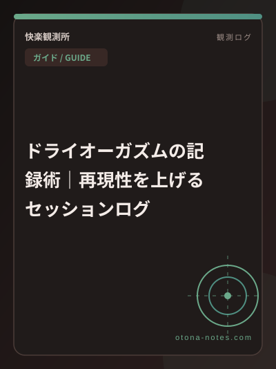 ドライオーガズムの記録術｜再現性を上げるセッションログ